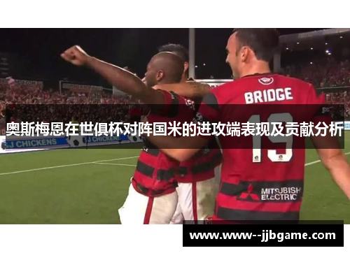 奥斯梅恩在世俱杯对阵国米的进攻端表现及贡献分析