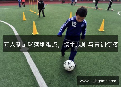 五人制足球落地难点,场地规则与青训衔接 五人制足球落地难点,场地规则与青训衔接